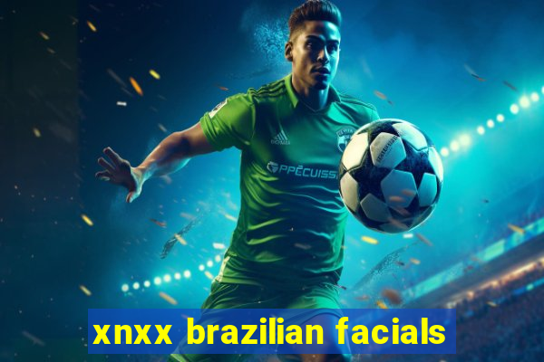 xnxx brazilian facials